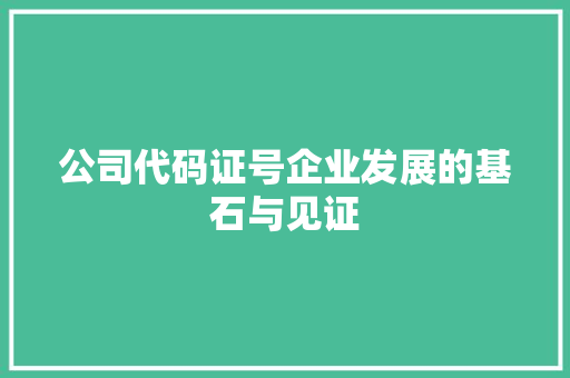 公司代码证号企业发展的基石与见证