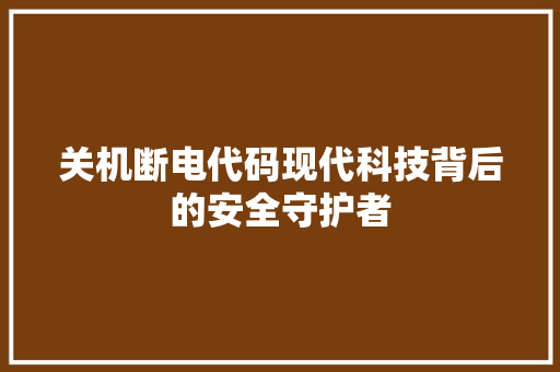 关机断电代码现代科技背后的安全守护者