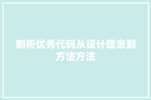 剖析优秀代码从设计理念到方法方法