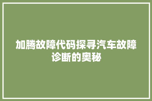 加腾故障代码探寻汽车故障诊断的奥秘