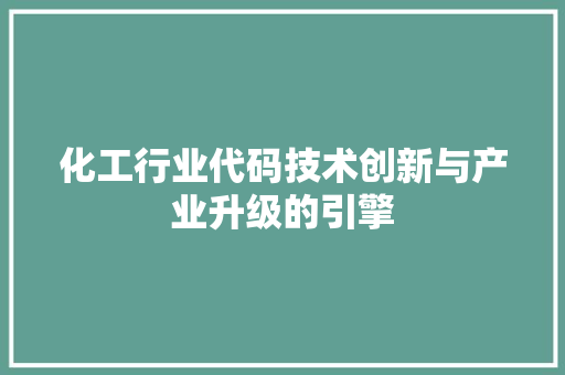 化工行业代码技术创新与产业升级的引擎