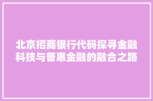 北京招商银行代码探寻金融科技与普惠金融的融合之路