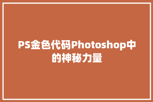 PS金色代码Photoshop中的神秘力量