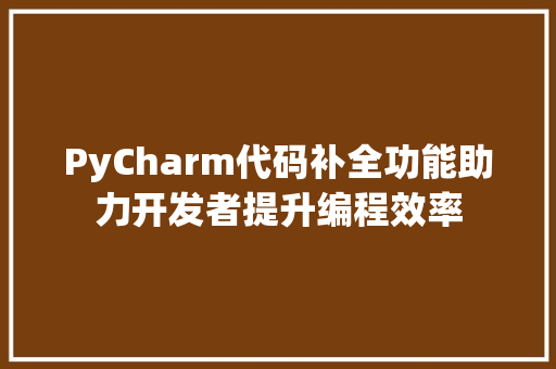 PyCharm代码补全功能助力开发者提升编程效率