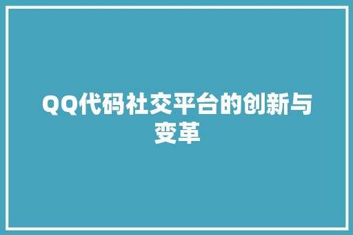 QQ代码社交平台的创新与变革