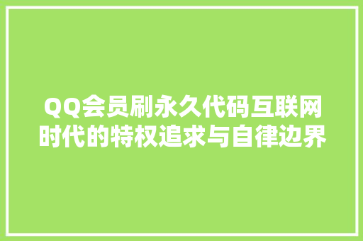 QQ会员刷永久代码互联网时代的特权追求与自律边界