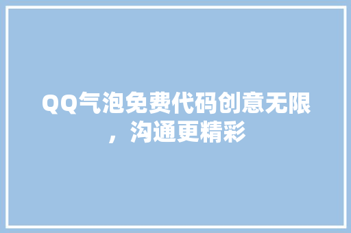 QQ气泡免费代码创意无限，沟通更精彩