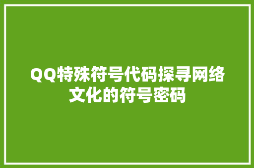 QQ特殊符号代码探寻网络文化的符号密码