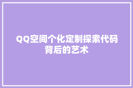 QQ空间个化定制探索代码背后的艺术