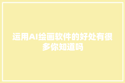 运用AI绘画软件的好处有很多你知道吗