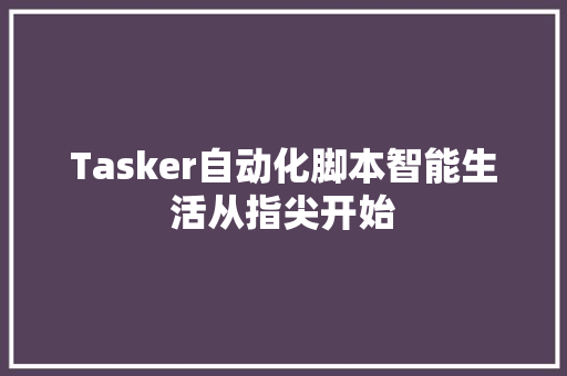 Tasker自动化脚本智能生活从指尖开始