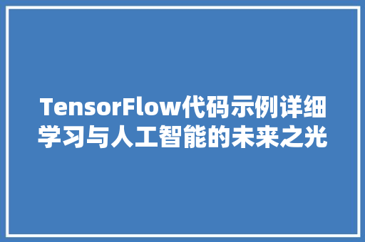 TensorFlow代码示例详细学习与人工智能的未来之光