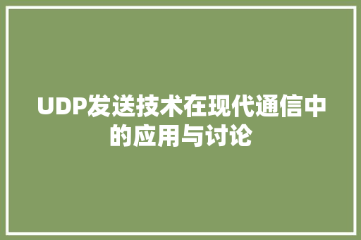 UDP发送技术在现代通信中的应用与讨论