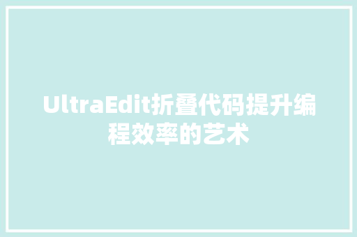 UltraEdit折叠代码提升编程效率的艺术
