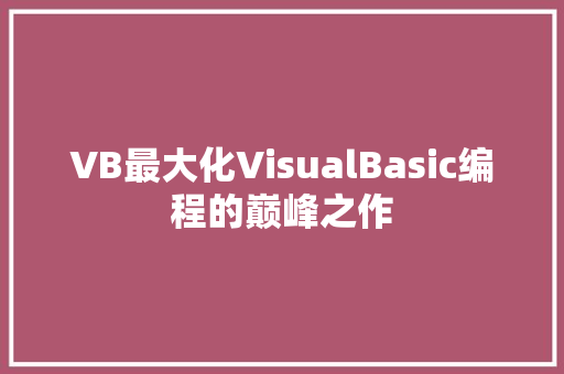 VB最大化VisualBasic编程的巅峰之作