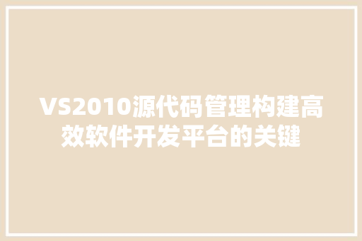 VS2010源代码管理构建高效软件开发平台的关键