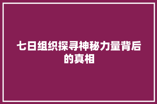 七日组织探寻神秘力量背后的真相