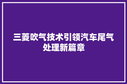 三菱吹气技术引领汽车尾气处理新篇章