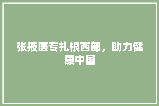 张掖医专扎根西部，助力健康中国