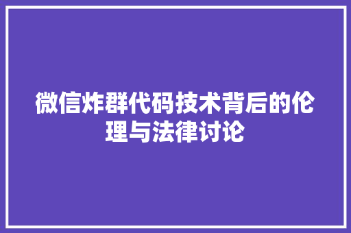 微信炸群代码技术背后的伦理与法律讨论