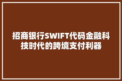 招商银行SWIFT代码金融科技时代的跨境支付利器