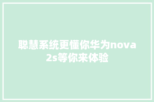 聪慧系统更懂你华为nova2s等你来体验