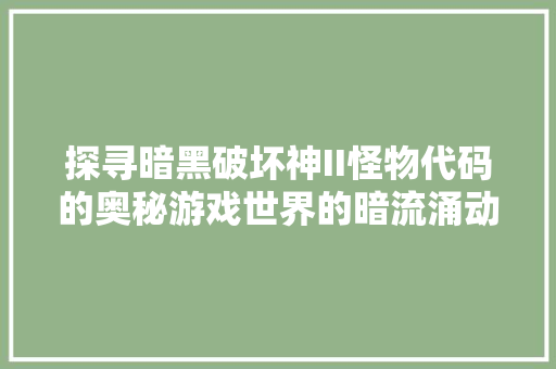 探寻暗黑破坏神II怪物代码的奥秘游戏世界的暗流涌动