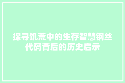 探寻饥荒中的生存智慧钢丝代码背后的历史启示
