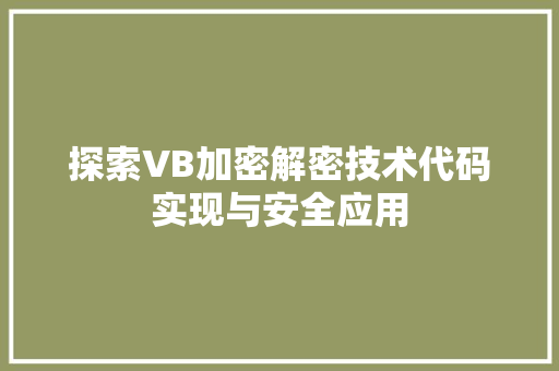 探索VB加密解密技术代码实现与安全应用