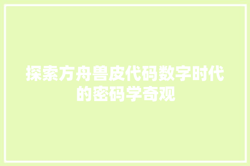 探索方舟兽皮代码数字时代的密码学奇观