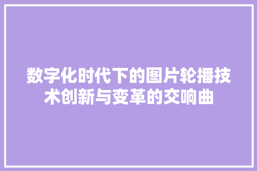 数字化时代下的图片轮播技术创新与变革的交响曲
