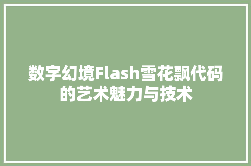 数字幻境Flash雪花飘代码的艺术魅力与技术