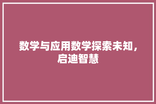 数学与应用数学探索未知，启迪智慧