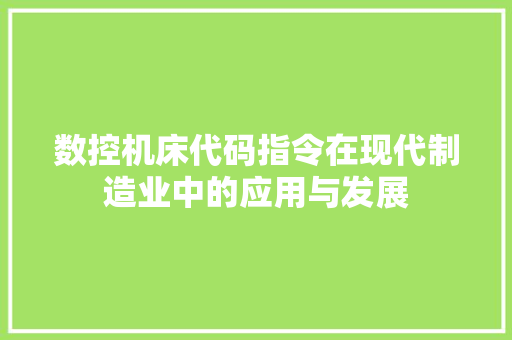 数控机床代码指令在现代制造业中的应用与发展