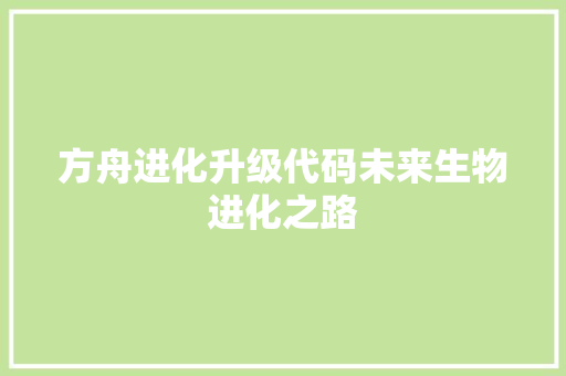 方舟进化升级代码未来生物进化之路