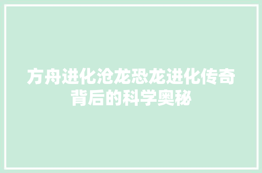 方舟进化沧龙恐龙进化传奇背后的科学奥秘