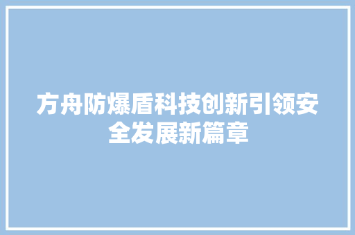 方舟防爆盾科技创新引领安全发展新篇章