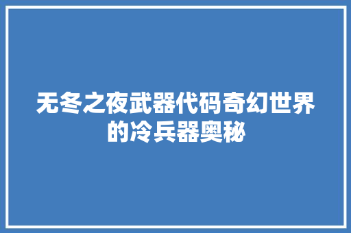 无冬之夜武器代码奇幻世界的冷兵器奥秘