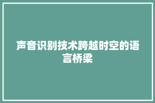 声音识别技术跨越时空的语言桥梁