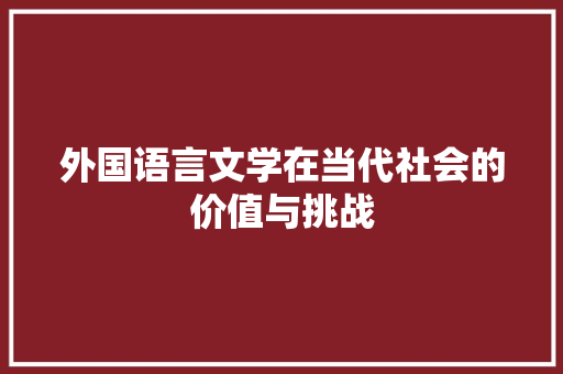 外国语言文学在当代社会的价值与挑战