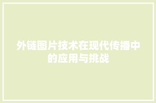 外链图片技术在现代传播中的应用与挑战
