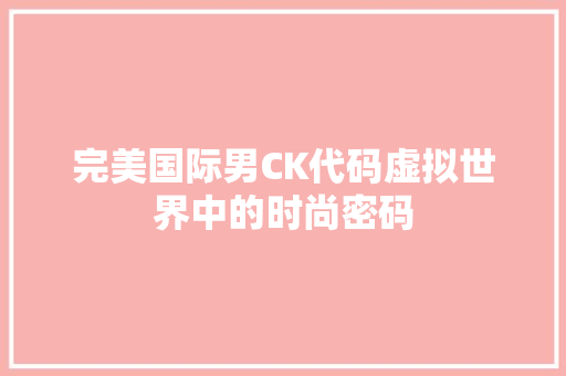 完美国际男CK代码虚拟世界中的时尚密码