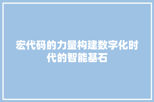 宏代码的力量构建数字化时代的智能基石