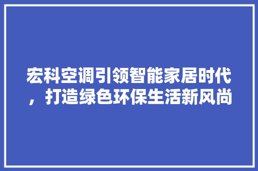 宏科空调引领智能家居时代，打造绿色环保生活新风尚