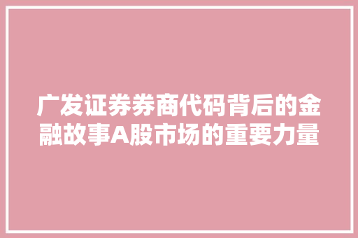 广发证券券商代码背后的金融故事A股市场的重要力量