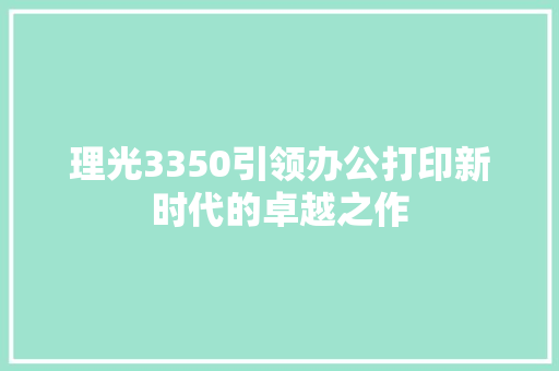 理光3350引领办公打印新时代的卓越之作