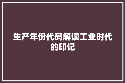 生产年份代码解读工业时代的印记