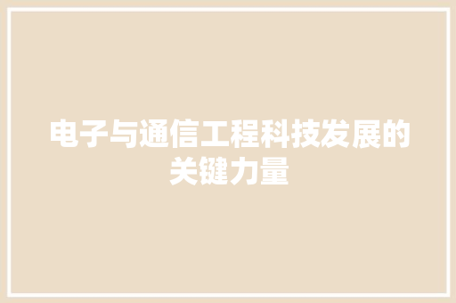 电子与通信工程科技发展的关键力量