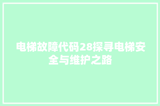 电梯故障代码28探寻电梯安全与维护之路