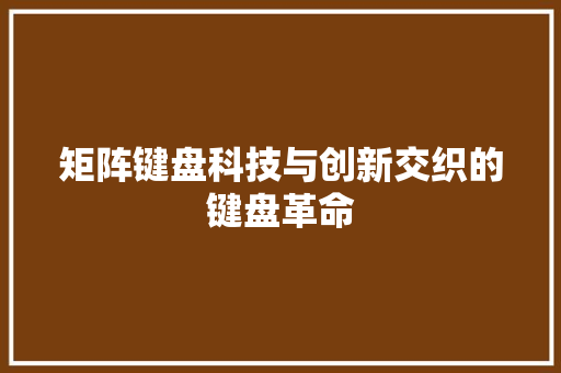 矩阵键盘科技与创新交织的键盘革命